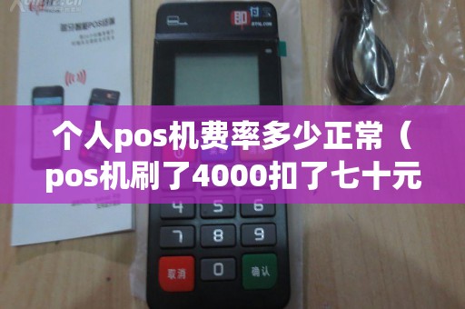 个人pos机费率多少正常（pos机刷了4000扣了七十元）